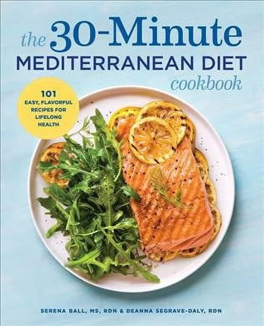 The 30-Minute Mediterranean Diet Cookbook : 101 Easy, Flavorful Recipes for Lifelong Health (Paperback)
