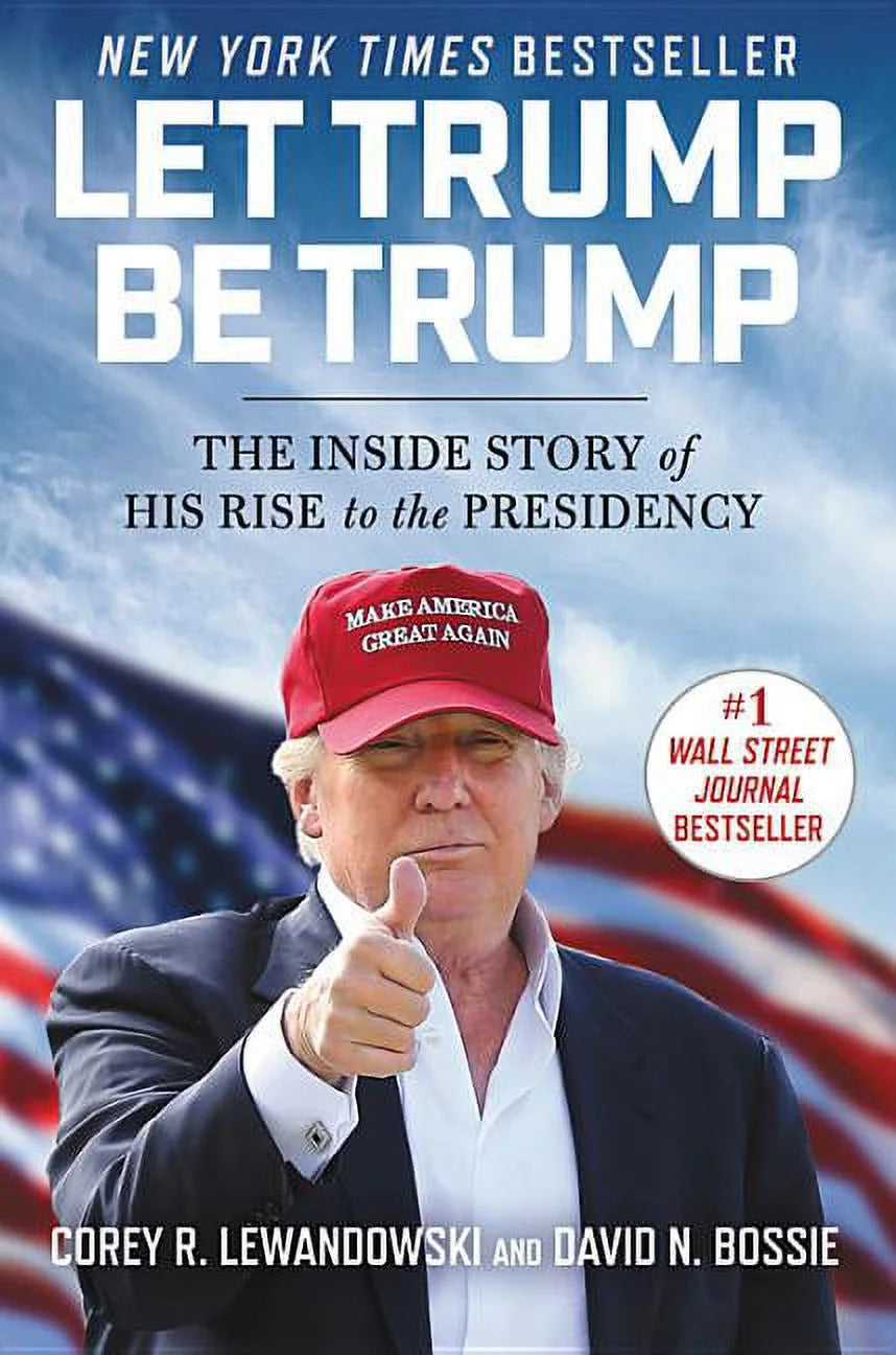 Let Trump Be Trump: the inside Story of His Rise to the Presidency, (Hardcover)