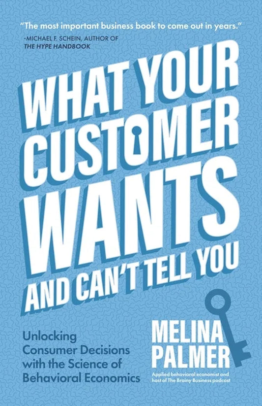 What Your Customer Wants and Can'T Tell You: Unlocking Consumer Decisions with the Science of Behavioral Economics , (Paperback)