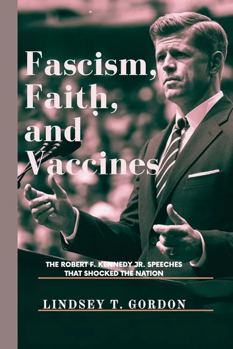 Fascism, Faith, and Vaccines: the Robert F. Kennedy Jr. Speeches That Shocked the Nation, (Paperback)